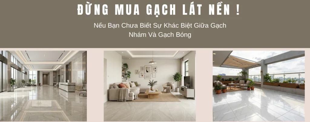 Đừng Mua Gạch Lát Nền Nếu Bạn Chưa Biết Sự Khác Biệt Giữa Gạch Bóng Và Nhám!