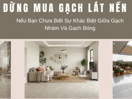 Nếu Bạn Chưa Biết Sự Khác Biệt Giữa Gạch Bóng Và Nhám!