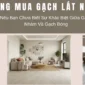 Nếu Bạn Chưa Biết Sự Khác Biệt Giữa Gạch Bóng Và Nhám!